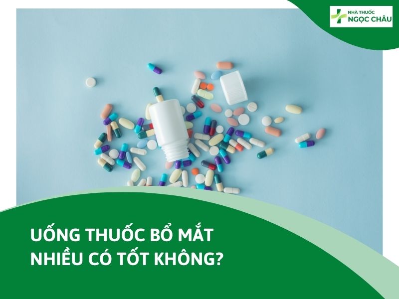 Uống thuốc bổ mắt nhiều có tốt không